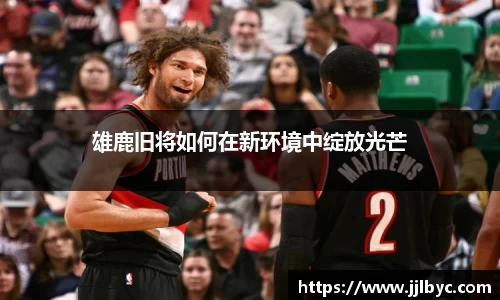 雄鹿旧将如何在新环境中绽放光芒